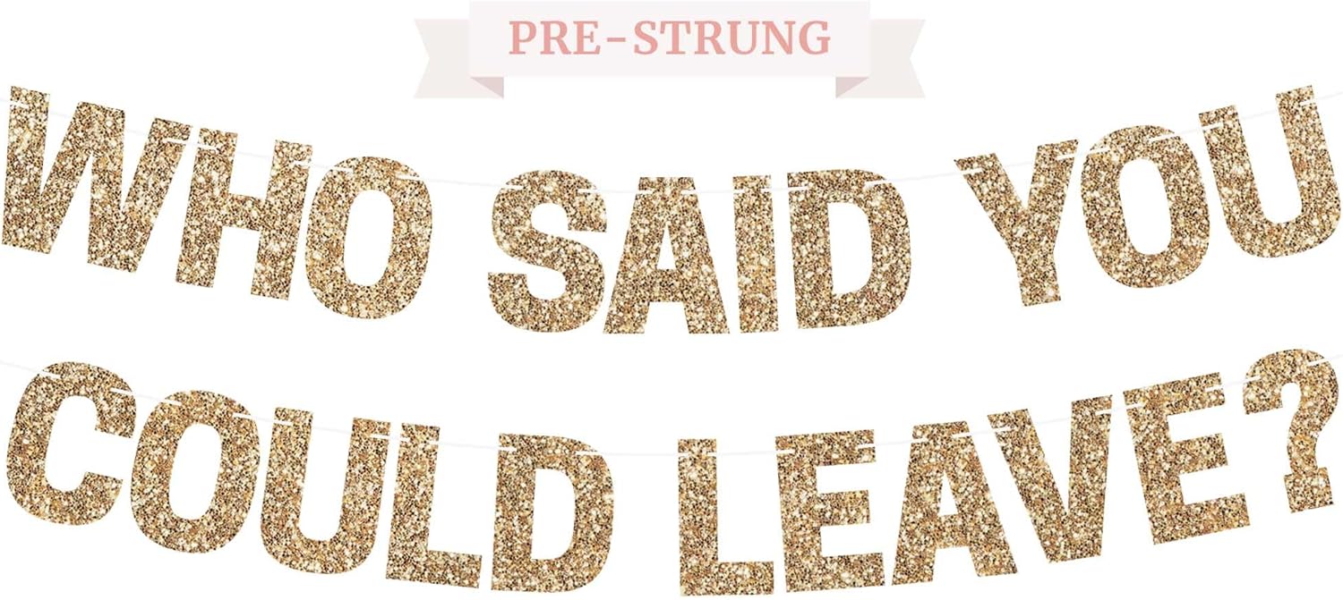 Pre-strung Who Said You Could Leave Banner - Gold Glitter