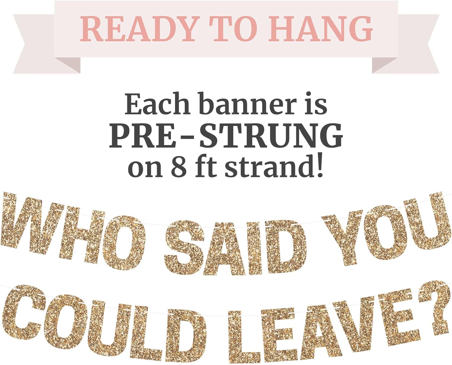 Pre-strung Who Said You Could Leave Banner - Gold Glitter